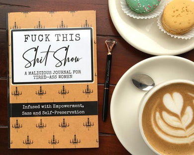 F*ck This Shit Show - A Malicious Journal for Tired-Ass Women