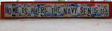 Load image into Gallery viewer, HOME IS WHERE THE NAVY SENDS US by Unique Pl8z  Recycled License Plate Art - Unique Pl8z