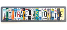 Load image into Gallery viewer, TO TRAVEL IS TO LIVE by Unique Pl8z  Recycled License Plate Art - Unique Pl8z